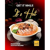 Get It While It's Hot: 30 Family-Sized Hot Pot Recipes Get It While It's Hot: 30 Family-Sized Hot Pot Recipes Kindle Paperback