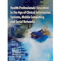 Health Professionals' Education in the Age of Clinical Information Systems, Mobile Computing and Social Networks Health Professionals' Education in the Age of Clinical Information Systems, Mobile Computing and Social Networks Kindle Paperback