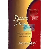Passion Play: Ancient Secrets for a Lifetime of Health and Happiness Through Sensational Sex Passion Play: Ancient Secrets for a Lifetime of Health and Happiness Through Sensational Sex Paperback Kindle Hardcover