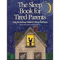 The Sleep Book For Tired Parents: Help for Solving Children's Sleep Problems The Sleep Book For Tired Parents: Help for Solving Children's Sleep Problems Hardcover Paperback Mass Market Paperback
