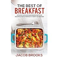 The Best of Breakfast: A Slow Cooker Cookbook with 30 Recipes for a Perfect Start to the Day The Best of Breakfast: A Slow Cooker Cookbook with 30 Recipes for a Perfect Start to the Day Kindle Paperback