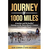 Journey of 1000 Miles: A Musher and His Huskies' Journey on the Yukon Quest's Century Old Klondike Trails (The Winterdance Tetralogy) Journey of 1000 Miles: A Musher and His Huskies' Journey on the Yukon Quest's Century Old Klondike Trails (The Winterdance Tetralogy) Kindle Paperback