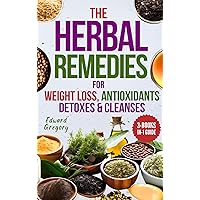Herbal Remedies for Weight Loss, Antioxidants, and Detoxes & Cleanses: Comprehensive 3-Books-in-1 Guide to Lose Weight, Nourish Your Body, Health and Vitality with Plants, Herbs, and Recipes Herbal Remedies for Weight Loss, Antioxidants, and Detoxes & Cleanses: Comprehensive 3-Books-in-1 Guide to Lose Weight, Nourish Your Body, Health and Vitality with Plants, Herbs, and Recipes Kindle Hardcover Paperback