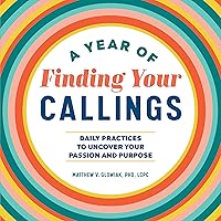A Year of Finding Your Callings: Daily Practices to Uncover Your Passion and Purpose (A Year of Daily Reflections) A Year of Finding Your Callings: Daily Practices to Uncover Your Passion and Purpose (A Year of Daily Reflections) Kindle Paperback