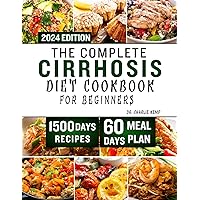 The Complete Cirrhosis Diet Cookbook for Beginners 2024: Quick, Easy and Delicious Beginners friendly Recipes to improve your Liver health and Overall Wellbeing with 60 days of Healthy Meal Plan The Complete Cirrhosis Diet Cookbook for Beginners 2024: Quick, Easy and Delicious Beginners friendly Recipes to improve your Liver health and Overall Wellbeing with 60 days of Healthy Meal Plan Kindle Paperback