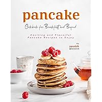 Pancake Cookbook for Breakfast and Beyond: Exciting and Flavorful Pancake Recipes to Enjoy Pancake Cookbook for Breakfast and Beyond: Exciting and Flavorful Pancake Recipes to Enjoy Kindle Hardcover Paperback