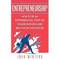 Entrepreneurship: How To Be An Entrepreneur,Start an Online Business And Become An Influencer Entrepreneurship: How To Be An Entrepreneur,Start an Online Business And Become An Influencer Kindle Audible Audiobook Paperback