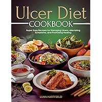 ULCER DIET COOKBOOK: Super Easy Recipes for Managing Ulcers, Alleviating Symptoms, and Promoting Healing with 7-Weeks Meal Plan (HEALTHY DIET) ULCER DIET COOKBOOK: Super Easy Recipes for Managing Ulcers, Alleviating Symptoms, and Promoting Healing with 7-Weeks Meal Plan (HEALTHY DIET) Kindle Hardcover Paperback
