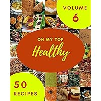 Oh My Top 50 Healthy Recipes Volume 6: A Must-have Healthy Cookbook for Everyone Oh My Top 50 Healthy Recipes Volume 6: A Must-have Healthy Cookbook for Everyone Kindle Paperback