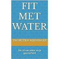 Fit met Water : De rol van water en je gezondheid (Dutch Edition)
