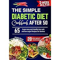 The Simple Diabetic diet Cookbook after 50: 65 Super easy and Healthy low carb and low sugar Recipes for Seniors | 2-week Meal plan | 20 Low Impact Exercises The Simple Diabetic diet Cookbook after 50: 65 Super easy and Healthy low carb and low sugar Recipes for Seniors | 2-week Meal plan | 20 Low Impact Exercises Kindle Paperback