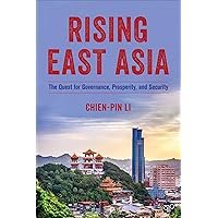 Rising East Asia: The Quest for Governance, Prosperity, and Security Rising East Asia: The Quest for Governance, Prosperity, and Security Paperback Kindle
