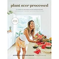 Plant Over Processed: 75 Simple & Delicious Plant-Based Recipes for Nourishing Your Body and Eating From the Earth Plant Over Processed: 75 Simple & Delicious Plant-Based Recipes for Nourishing Your Body and Eating From the Earth Hardcover Kindle Spiral-bound