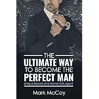The Ultimate Way To Become The Perfect Man: Unique Secrets of a Former CIA Agent The Ultimate Way To Become The Perfect Man: Unique Secrets of a Former CIA Agent Kindle Paperback