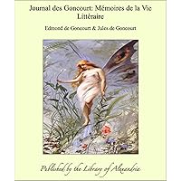 Journal des Goncourt: Mémoires de la Vie Littéraire (French Edition) Journal des Goncourt: Mémoires de la Vie Littéraire (French Edition) Kindle Hardcover Paperback