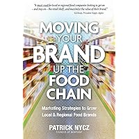 Moving Your Brand Up the Food Chain: Marketing Strategies to Grow Local & Regional Food Brands Moving Your Brand Up the Food Chain: Marketing Strategies to Grow Local & Regional Food Brands Kindle Paperback