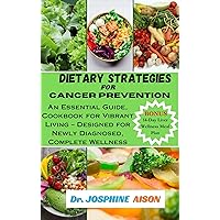 DIETARY STRATEGIES FOR CANCER PREVENTION: A Comprehensive Guide, Master Cookbook, and Essential Companion for Liver Health – Designed for Beginners, Seniors, and Wellness DIETARY STRATEGIES FOR CANCER PREVENTION: A Comprehensive Guide, Master Cookbook, and Essential Companion for Liver Health – Designed for Beginners, Seniors, and Wellness Kindle Paperback