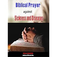 Biblical Prayer against Sickness and Diseases: Winning the Battle Against Diseases (Christian Healing Books)