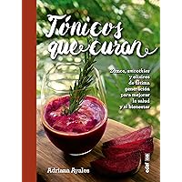 Tónicos que curan: Zumos, smoothies y elixires de la última generación para mejorar la salud y el bienestar (Spanish Edition)