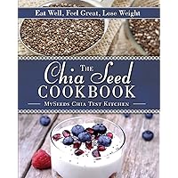The Chia Seed Cookbook: Eat Well, Feel Great, Lose Weight The Chia Seed Cookbook: Eat Well, Feel Great, Lose Weight Hardcover Kindle Paperback