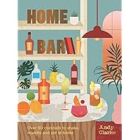 Home Bar: Over 60 cocktails to shake, muddle and stir at home Home Bar: Over 60 cocktails to shake, muddle and stir at home Hardcover
