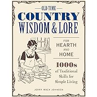 Old-Time Country Wisdom and Lore for Hearth and Home: 1,000s of Traditional Skills for Simple Living Old-Time Country Wisdom and Lore for Hearth and Home: 1,000s of Traditional Skills for Simple Living Paperback Kindle