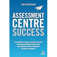 Assessment Centre Success: Your Ultimate Resource of Practice Exercises and Sample Questions to Help you Ace the Activities, Beat the Competition and Impress Employers Assessment Centre Success: Your Ultimate Resource of Practice Exercises and Sample Questions to Help you Ace the Activities, Beat the Competition and Impress Employers Paperback Kindle
