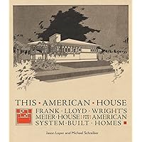 This American House: Frank Lloyd Wright's Meier House and the American System-Built Homes This American House: Frank Lloyd Wright's Meier House and the American System-Built Homes Hardcover