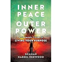 Inner Peace, Outer Power: A Shamanic Guide to Living Your Purpose Inner Peace, Outer Power: A Shamanic Guide to Living Your Purpose Paperback Audible Audiobook Kindle