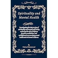Spirituality and Mental Health: Investigating the intersection of spirituality and mental , exploring the role of religious practices, meditation, and in promoting mental health