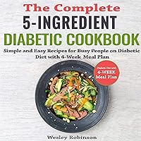 The Complete 5-Ingredient Diabetic Cookbook: Simple and Easy Recipes for Busy People on Diabetic Diet with 4-Week Meal Plan The Complete 5-Ingredient Diabetic Cookbook: Simple and Easy Recipes for Busy People on Diabetic Diet with 4-Week Meal Plan Audible Audiobook Paperback Hardcover