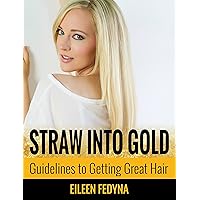 Straw Into Gold: Guidelines To Getting Great Hair (grow thicker hair, vitamins for hair growth, natural hair growth) Straw Into Gold: Guidelines To Getting Great Hair (grow thicker hair, vitamins for hair growth, natural hair growth) Kindle