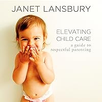 Elevating Child Care: A Guide to Respectful Parenting Elevating Child Care: A Guide to Respectful Parenting Audible Audiobook Paperback Kindle