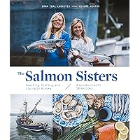 The Salmon Sisters: Feasting, Fishing, and Living in Alaska: A Cookbook with 50 Recipes The Salmon Sisters: Feasting, Fishing, and Living in Alaska: A Cookbook with 50 Recipes Hardcover Kindle