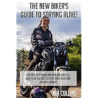 The New Biker's Guide To Staying Alive: Top tips for young and new riders of all ages to stay safe, alive and upright longer. The New Biker's Guide To Staying Alive: Top tips for young and new riders of all ages to stay safe, alive and upright longer. Kindle Paperback
