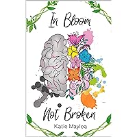 In Bloom Not Broken: A Journey Through Mental Illness And The battle For Treatment In Bloom Not Broken: A Journey Through Mental Illness And The battle For Treatment Kindle Audible Audiobook Paperback