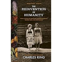 The Reinvention of Humanity: How a Circle of Renegade Anthropologists Remade Race, Sex and Gender The Reinvention of Humanity: How a Circle of Renegade Anthropologists Remade Race, Sex and Gender Paperback Hardcover
