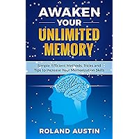 Awaken Your Unlimited Memory: Simple, Efficient Methods, Tricks, and Tips to Increase Your Memorization Skills Awaken Your Unlimited Memory: Simple, Efficient Methods, Tricks, and Tips to Increase Your Memorization Skills Kindle