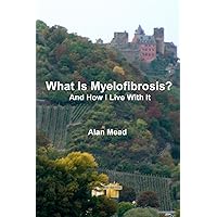 What Is Myelofibrosis And How I Live With It What Is Myelofibrosis And How I Live With It Kindle