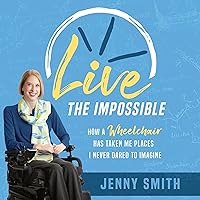 Live the Impossible: How a Wheelchair Has Taken Me Places I Never Dared to Imagine Live the Impossible: How a Wheelchair Has Taken Me Places I Never Dared to Imagine Audible Audiobook Paperback Kindle