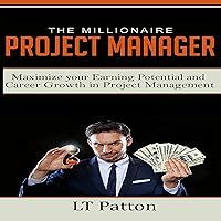 The Millionaire Project Manager: Maximize Your Earning Potential and Career Growth in Project Management The Millionaire Project Manager: Maximize Your Earning Potential and Career Growth in Project Management Audible Audiobook Kindle Paperback