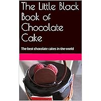 The Little Black Book of Chocolate Cake: The best chocolate cakes in the world