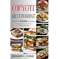 Copycat Restaurant Recipes : Recreate Your Favorite Dishes at Home (Cookbook) Copycat Restaurant Recipes : Recreate Your Favorite Dishes at Home (Cookbook) Kindle Paperback