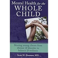 Mental Health for the Whole Child: Moving Young Clients from Disease & Disorder to Balance & Wellness Mental Health for the Whole Child: Moving Young Clients from Disease & Disorder to Balance & Wellness Hardcover Kindle