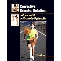 Corrective Exercise Solutions to Common Hip and Shoulder Dysfunction Corrective Exercise Solutions to Common Hip and Shoulder Dysfunction Paperback Kindle