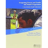 Integrating Poverty and Gender into Health Programmes: A Sourcebook for Health Professionals (A WPRO Publication) Integrating Poverty and Gender into Health Programmes: A Sourcebook for Health Professionals (A WPRO Publication) Paperback