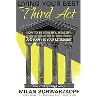 LIVING YOUR BEST THIRD ACT: How to Be Healthy, Wealthy, and Happy in your Retirement LIVING YOUR BEST THIRD ACT: How to Be Healthy, Wealthy, and Happy in your Retirement Kindle Paperback