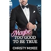 Maybe Too Good to Be True: An enemies to lovers, opposites attract, contemporary romance.