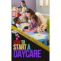 How to Start a Daycare at Home: A Quick Start Beginners Guide to Taking Care of Children from Home How to Start a Daycare at Home: A Quick Start Beginners Guide to Taking Care of Children from Home Audible Audiobook Kindle Paperback