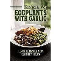Recipes For Eggplants With Garlic: Learn To Master New Culinary Tricks